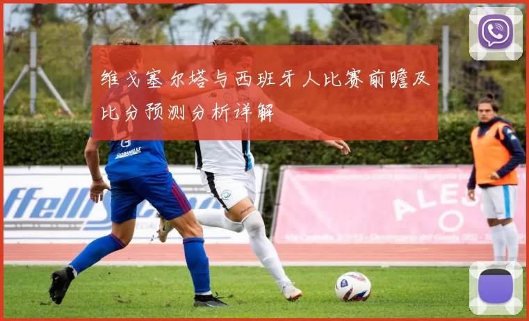 维戈塞尔塔与西班牙人比赛前瞻及比分预测分析详解