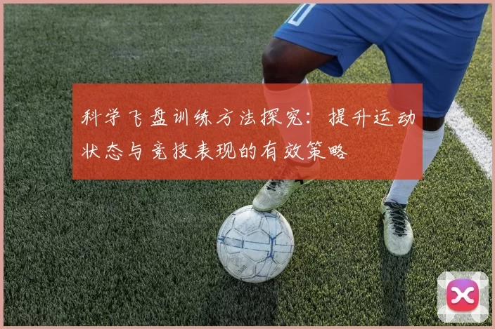 科学飞盘训练方法探究：提升运动状态与竞技表现的有效策略